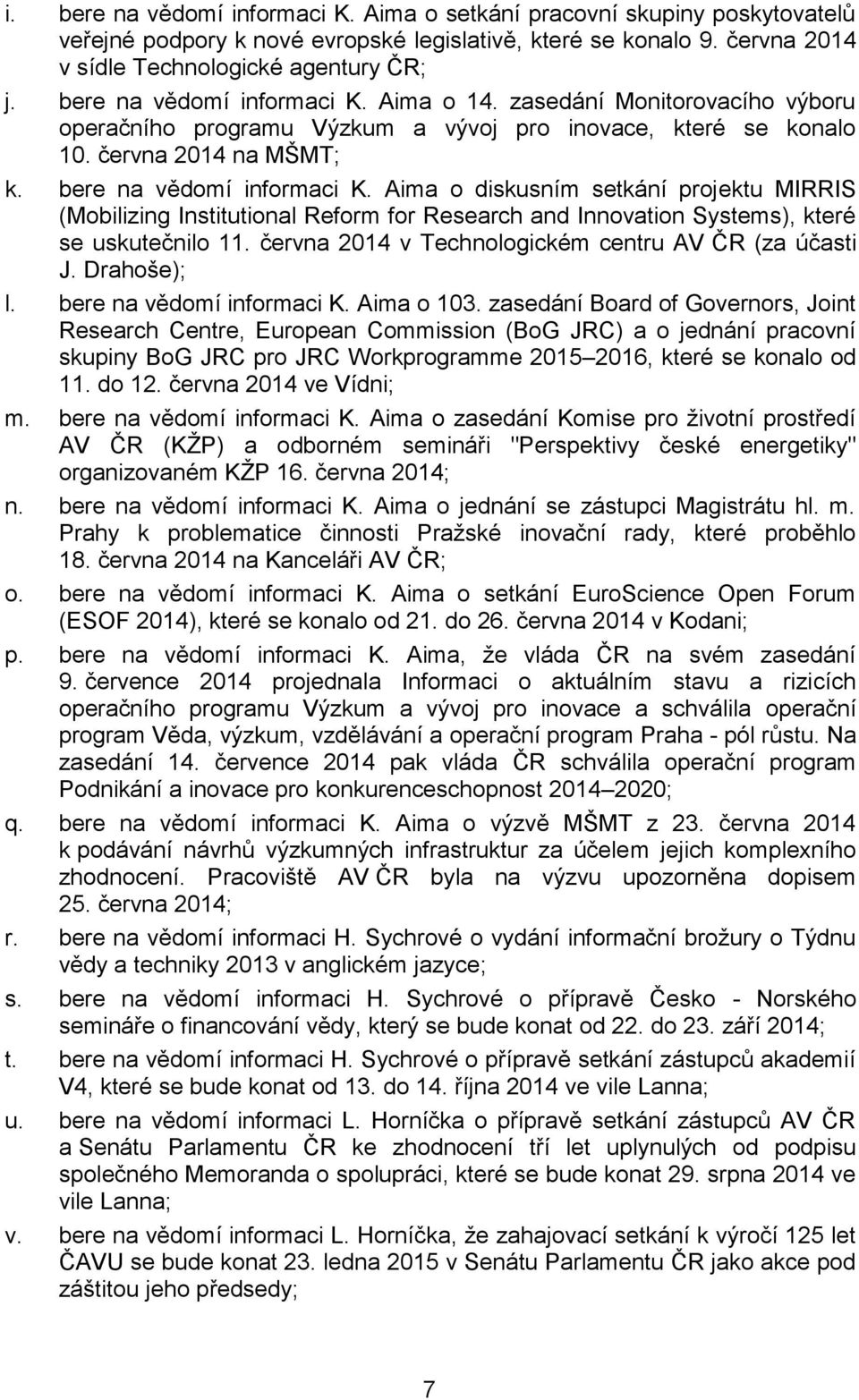 Aima o diskusním setkání projektu MIRRIS (Mobilizing Institutional Reform for Research and Innovation Systems), které se uskutečnilo 11. června 2014 v Technologickém centru AV ČR (za účasti J.