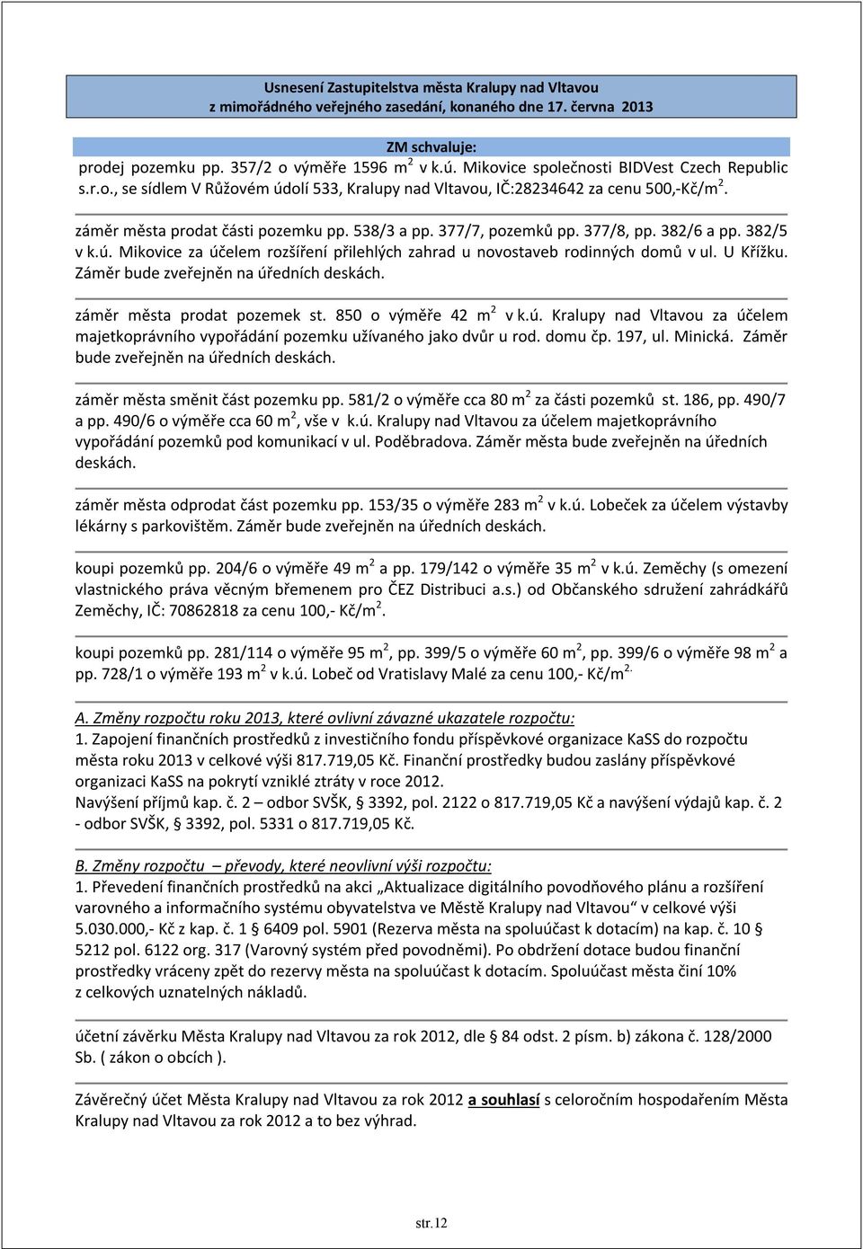 377/7, pozemků pp. 377/8, pp. 382/6 a pp. 382/5 v k.ú. Mikovice za účelem rozšíření přilehlých zahrad u novostaveb rodinných domů v ul. U Křížku. Záměr bude zveřejněn na úředních deskách.