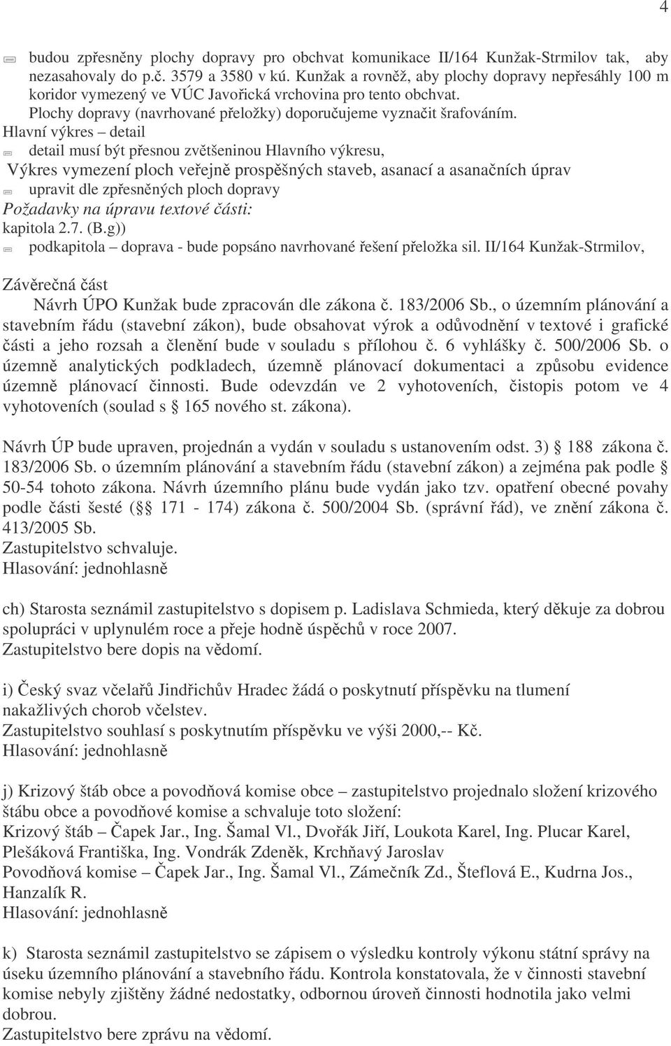 Hlavní výkres detail detail musí být přesnou zvětšeninou Hlavního výkresu, Výkres vymezení ploch veřejně prospěšných staveb, asanací a asanačních úprav upravit dle zpřesněných ploch dopravy Požadavky