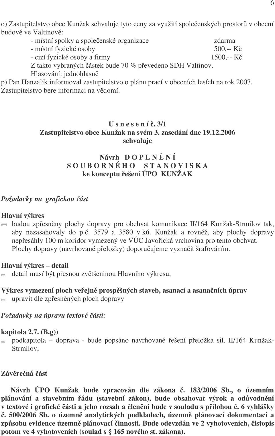 Zastupitelstvo bere informaci na vědomí. U s n e s e n í č. 3/1 Zastupitelstvo obce Kunžak na svém 3. zasedání dne 19.12.