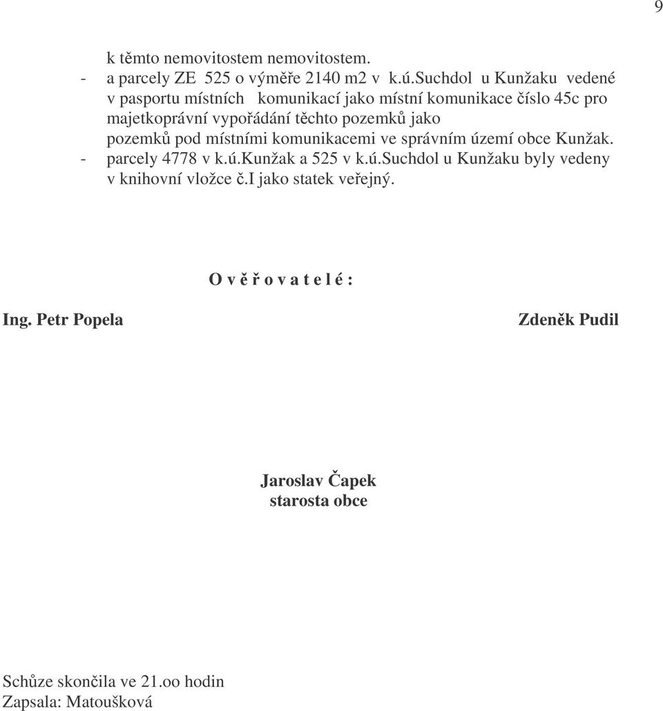 pozemků jako pozemků pod místními komunikacemi ve správním území obce Kunžak. - parcely 4778 v k.ú.kunžak a 525 v k.ú.suchdol u Kunžaku byly vedeny v knihovní vložce č.