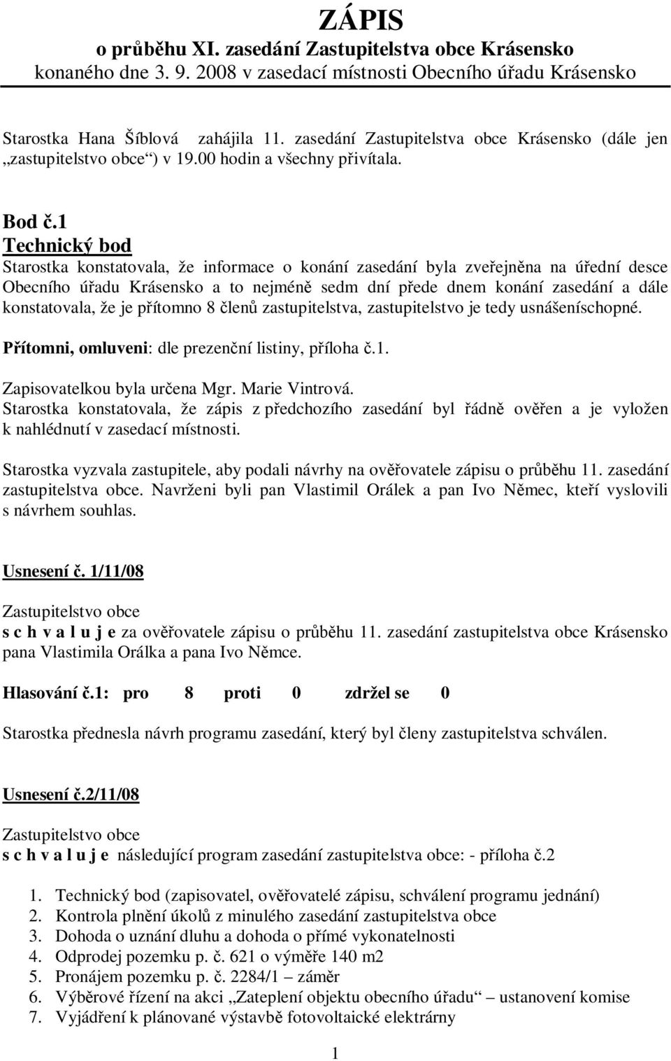 1 Technický bod Starostka konstatovala, že informace o konání zasedání byla zveřejněna na úřední desce Obecního úřadu Krásensko a to nejméně sedm dní přede dnem konání zasedání a dále konstatovala,