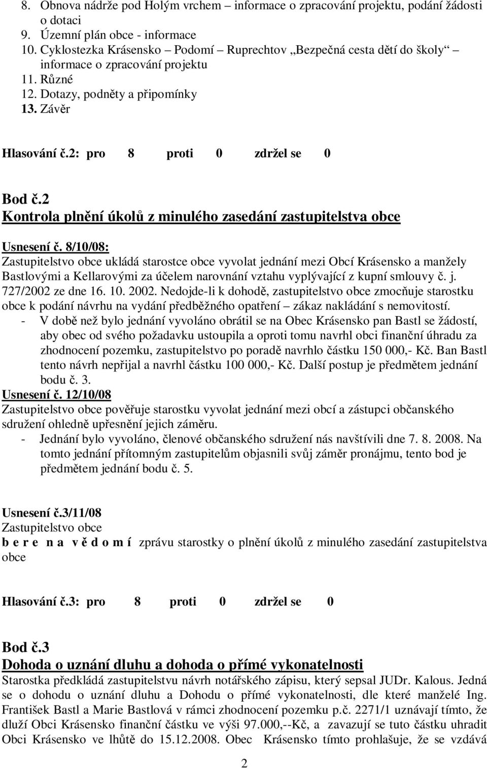 2: pro 8 proti 0 zdržel se 0 Bod č.2 Kontrola plnění úkolů z minulého zasedání zastupitelstva obce Usnesení č.