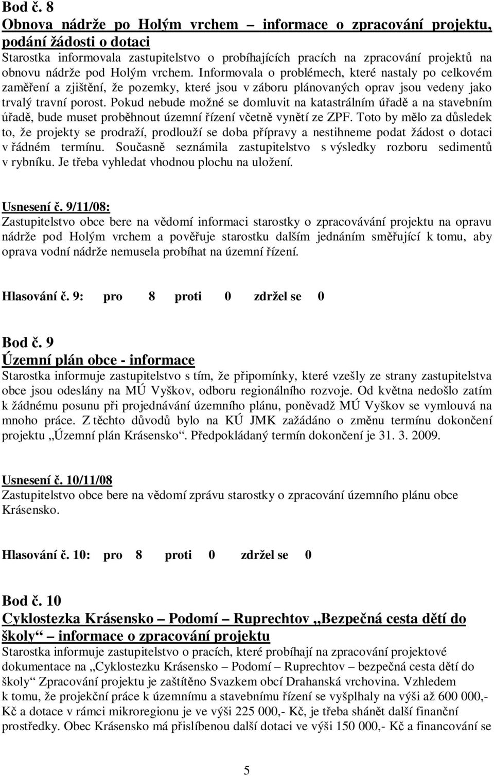 vrchem. Informovala o problémech, které nastaly po celkovém zaměření a zjištění, že pozemky, které jsou v záboru plánovaných oprav jsou vedeny jako trvalý travní porost.