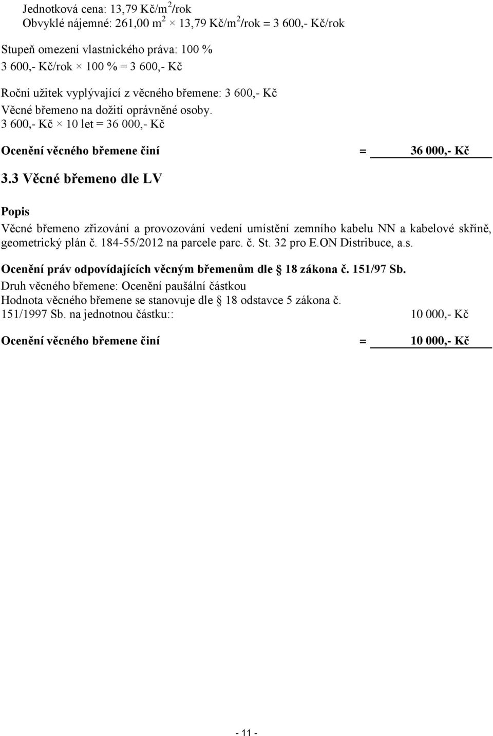 3 Věcné břemeno dle LV Popis Věcné břemeno zřizování a provozování vedení umístění zemního kabelu NN a kabelové skříně, geometrický plán č. 184-55/2012 na parcele parc. č. St. 32 pro E.