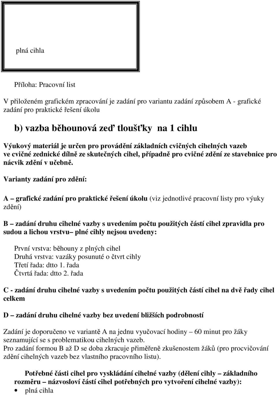 Varianty zadání pro zdění: A grafické zadání pro praktické řešení úkolu (viz jednotlivé pracovní listy pro výuky zdění) B zadání druhu cihelné vazby s uvedením počtu použitých částí cihel zpravidla