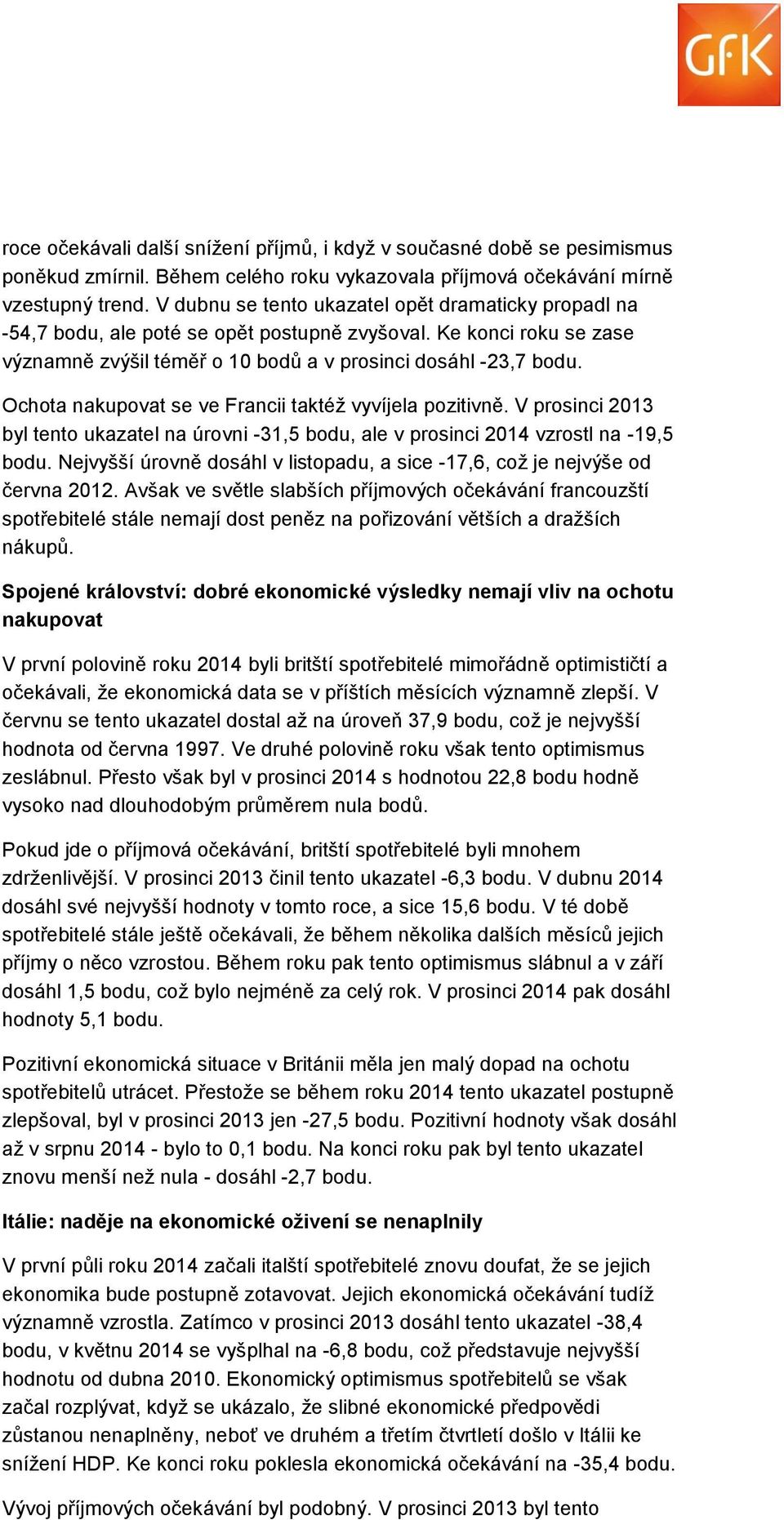 Ochota nakupovat se ve Francii taktéž vyvíjela pozitivně. V prosinci 2013 byl tento ukazatel na úrovni -31,5 bodu, ale v prosinci 2014 vzrostl na -19,5 bodu.