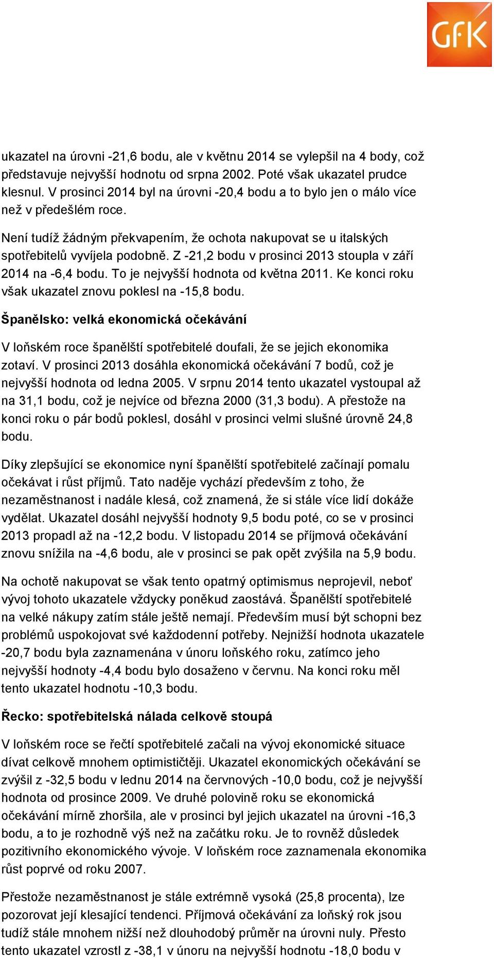 Z -21,2 bodu v prosinci 2013 stoupla v září 2014 na -6,4 bodu. To je nejvyšší hodnota od května 2011. Ke konci roku však ukazatel znovu poklesl na -15,8 bodu.