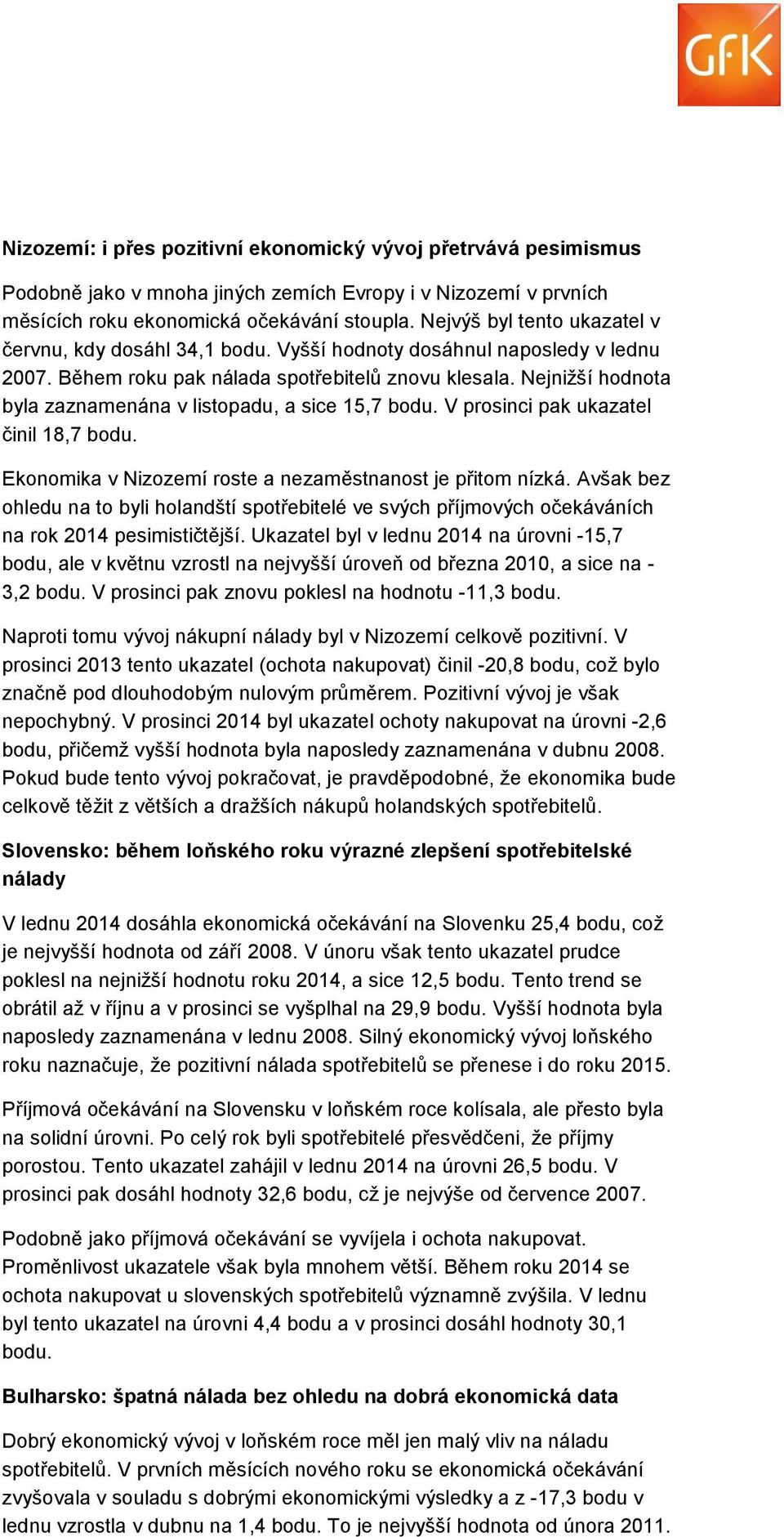 Nejnižší hodnota byla zaznamenána v listopadu, a sice 15,7 bodu. V prosinci pak ukazatel činil 18,7 bodu. Ekonomika v Nizozemí roste a nezaměstnanost je přitom nízká.