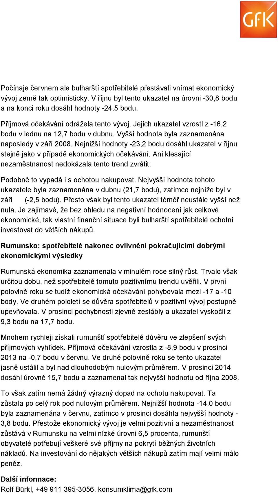 Nejnižší hodnoty -23,2 bodu dosáhl ukazatel v říjnu stejně jako v případě ekonomických očekávání. Ani klesající nezaměstnanost nedokázala tento trend zvrátit. Podobně to vypadá i s ochotou nakupovat.