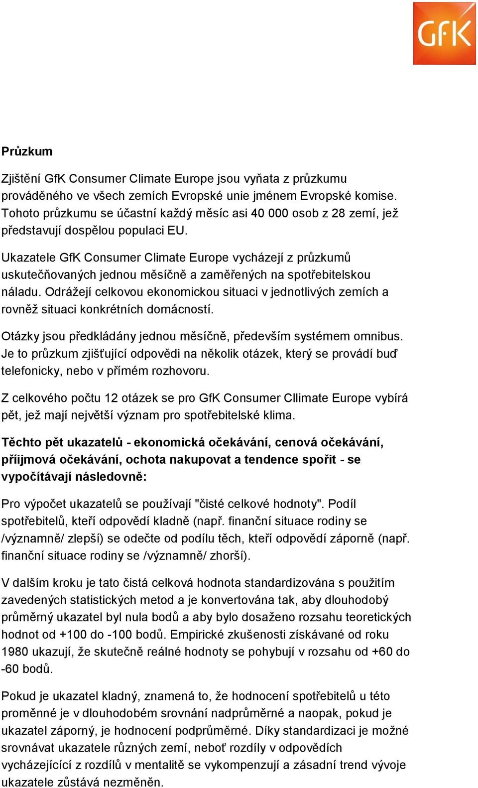 Ukazatele GfK Consumer Climate Europe vycházejí z průzkumů uskutečňovaných jednou měsíčně a zaměřených na spotřebitelskou náladu.