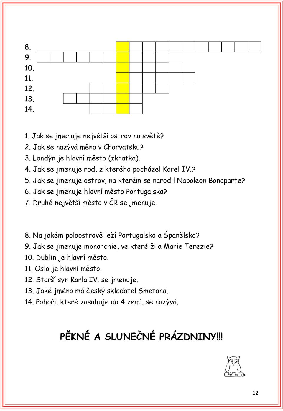 Druhé největší město v ČR se jmenuje. 8. Na jakém poloostrově leží Portugalsko a Španělsko? 9. Jak se jmenuje monarchie, ve které žila Marie Terezie? 10.