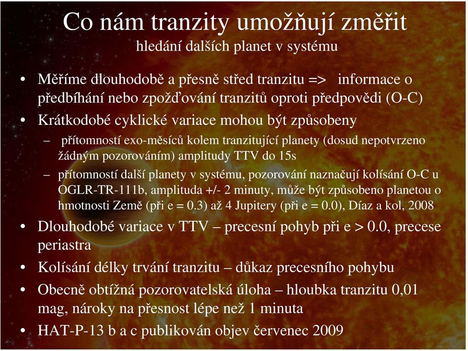 naznačují kolísání O-C u OGLR-TR-111b, amplituda +/- 2 minuty, může být způsobeno planetou o hmotnosti Země (při e = 0.3) až 4 Jupitery (při e = 0.