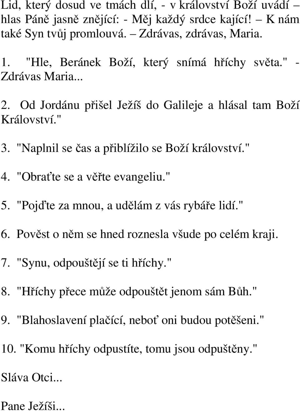 "Naplnil se čas a přiblížilo se Boží království." 4. "Obraťte se a věřte evangeliu." 5. "Pojďte za mnou, a udělám z vás rybáře lidí." 6.