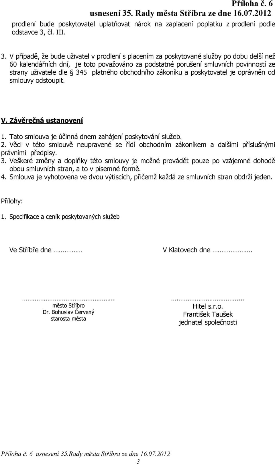 V případě, že bude uživatel v prodlení s placením za poskytované služby po dobu delší než 60 kalendářních dní, je toto považováno za podstatné porušení smluvních povinností ze strany uživatele dle