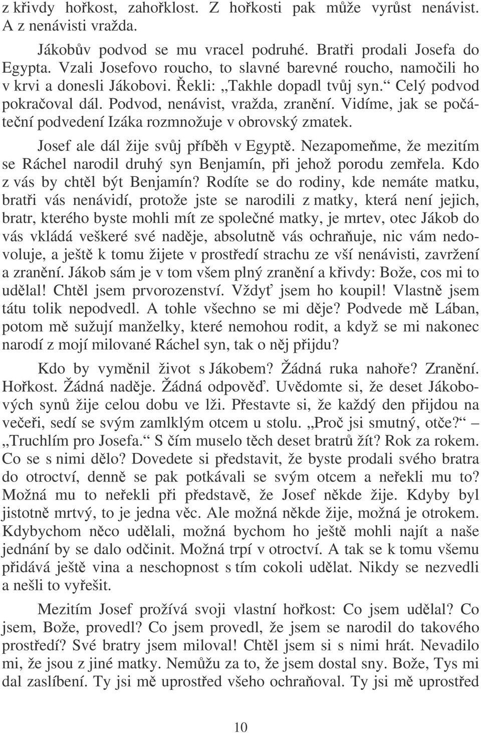 Vidíme, jak se poátení podvedení Izáka rozmnožuje v obrovský zmatek. Josef ale dál žije svj píbh v Egypt. Nezapomeme, že mezitím se Ráchel narodil druhý syn Benjamín, pi jehož porodu zemela.