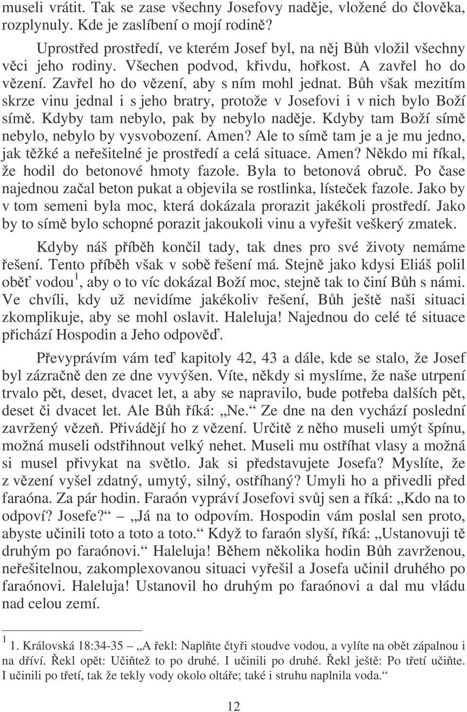 Kdyby tam nebylo, pak by nebylo nadje. Kdyby tam Boží sím nebylo, nebylo by vysvobození. Amen? Ale to sím tam je a je mu jedno, jak tžké a neešitelné je prostedí a celá situace. Amen? Nkdo mi íkal, že hodil do betonové hmoty fazole.