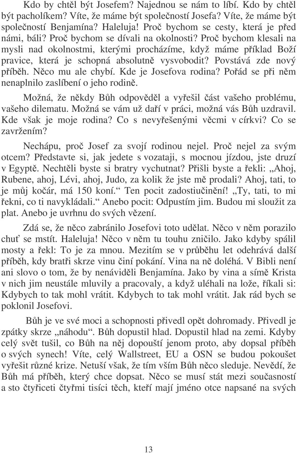 Pro bychom klesali na mysli nad okolnostmi, kterými procházíme, když máme píklad Boží pravice, která je schopná absolutn vysvobodit? Povstává zde nový píbh. Nco mu ale chybí. Kde je Josefova rodina?