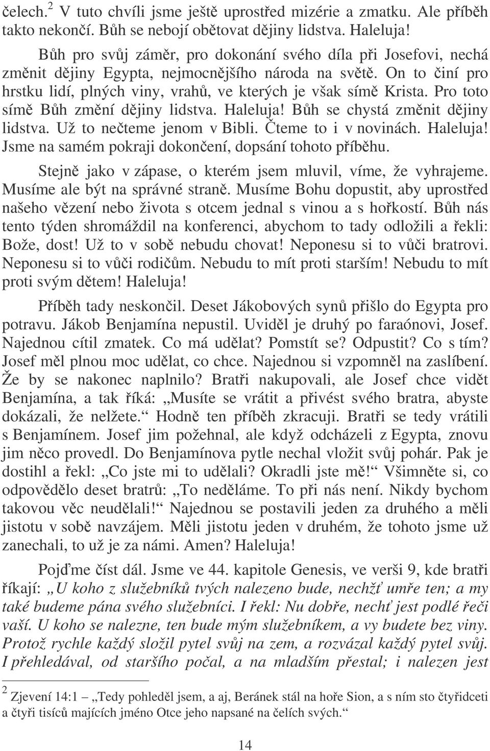 Pro toto sím Bh zmní djiny lidstva. Haleluja! Bh se chystá zmnit djiny lidstva. Už to neteme jenom v Bibli. teme to i v novinách. Haleluja! Jsme na samém pokraji dokonení, dopsání tohoto píbhu.