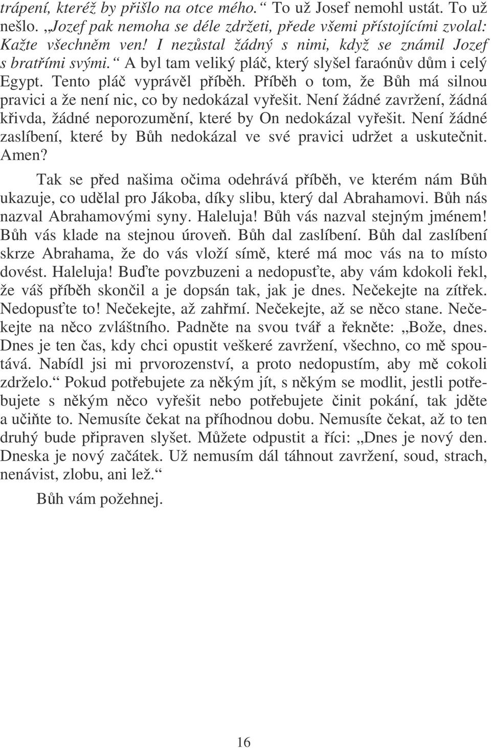 Píbh o tom, že Bh má silnou pravici a že není nic, co by nedokázal vyešit. Není žádné zavržení, žádná kivda, žádné neporozumní, které by On nedokázal vyešit.