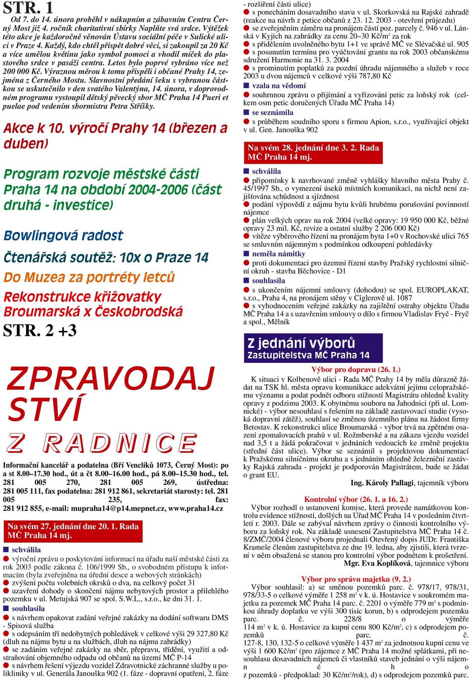 Každý, kdo chtěl přispět dobré věci, si zakoupil za 20 Kč a více umělou květinu jako symbol pomoci a vhodil míček do plastového srdce v pasáži centra. Letos bylo poprvé vybráno více než 200 000 Kč.