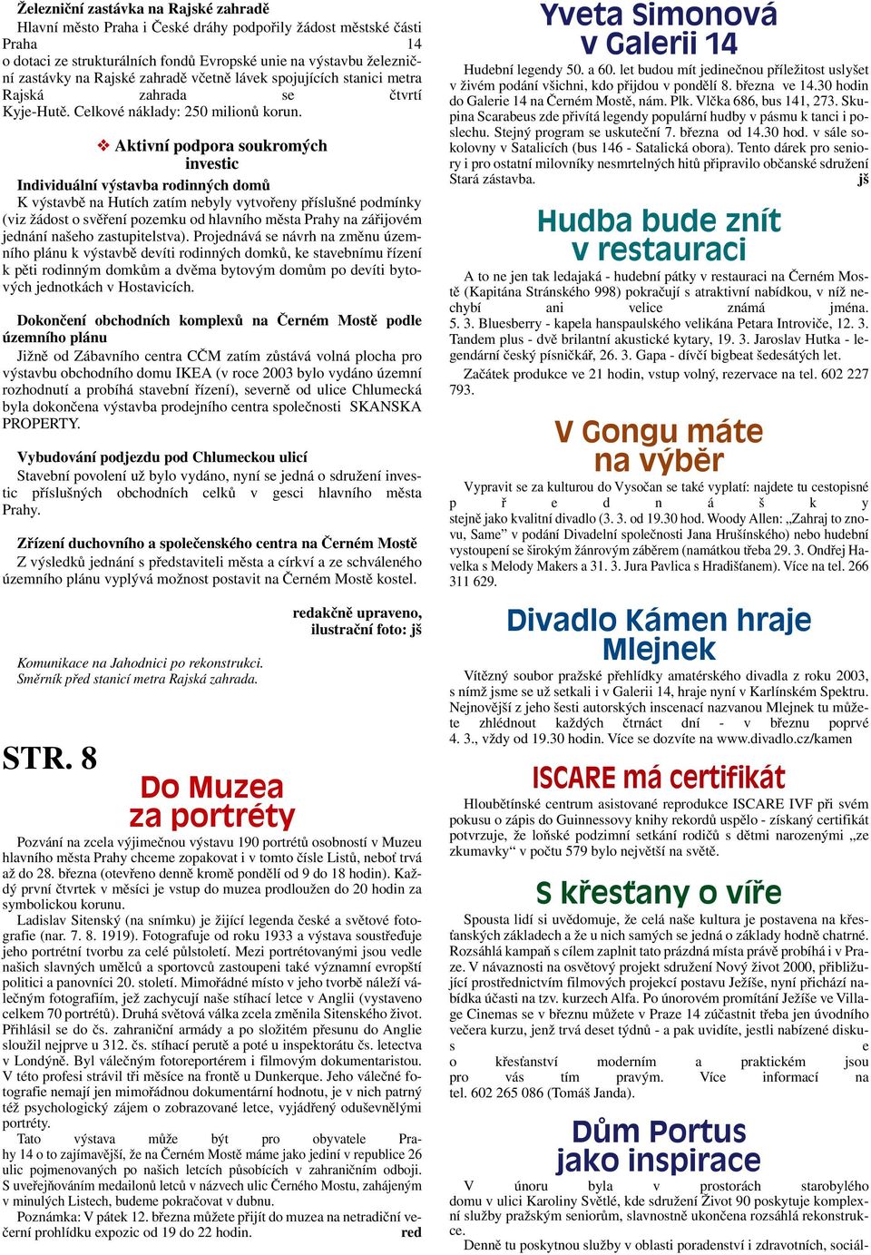 Aktivní podpora soukromých investic Individuální výstavba rodinných domů K výstavbě na Hutích zatím nebyly vytvořeny příslušné podmínky (viz žádost o svěření pozemku od hlavního města Prahy na
