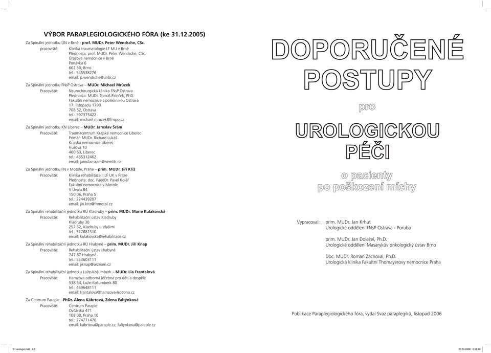 Fakultní nemocnice s poliklinikou Ostrava 7. listopadu 1790 708 52, Ostrava tel.: 597375422 email: michael.mruzek@fnspo.cz Za Spinální jednotku KN Liberec MUDr.