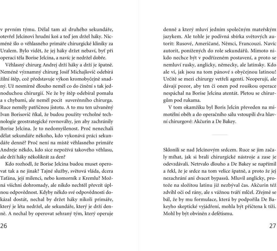 Neménû v znamn chirurg Josif Michajloviã odebírá Ïilní tûp, coï pfiedstavuje v kon kromobyãejnû snadn. UÏ nesmírnû dlouho nemûl co do ãinûní s tak jednoduchou chirurgií.