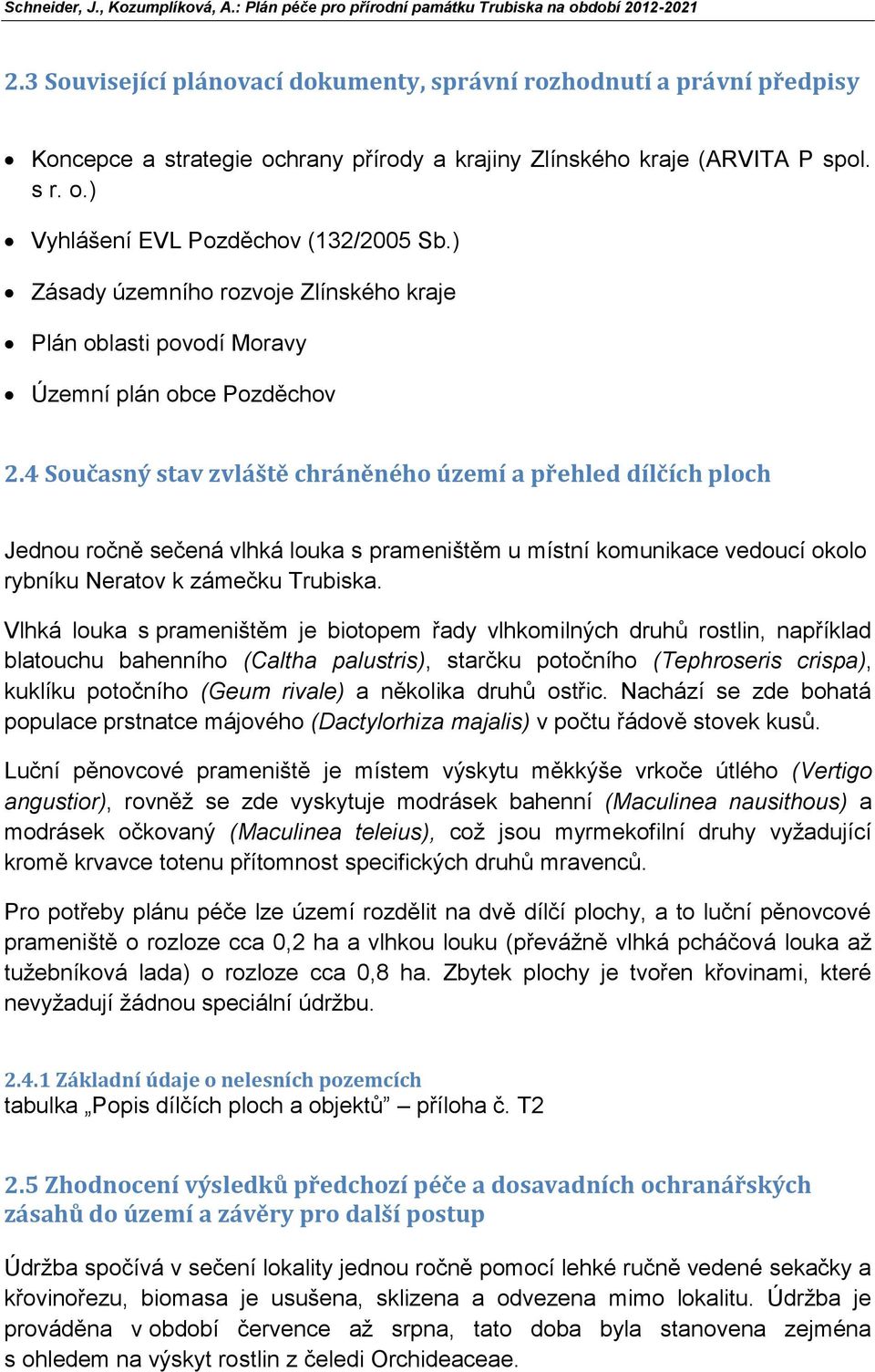 4 Současný stav zvláště chráněného území a přehled dílčích ploch Jednou ročně sečená vlhká louka s prameništěm u místní komunikace vedoucí okolo rybníku Neratov k zámečku Trubiska.