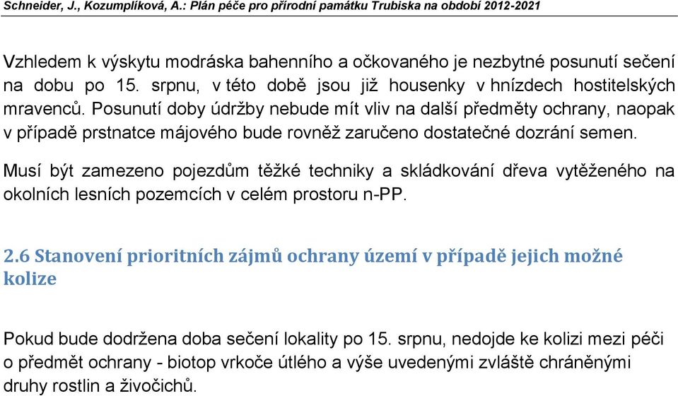 Musí být zamezeno pojezdům těžké techniky a skládkování dřeva vytěženého na okolních lesních pozemcích v celém prostoru n-pp. 2.