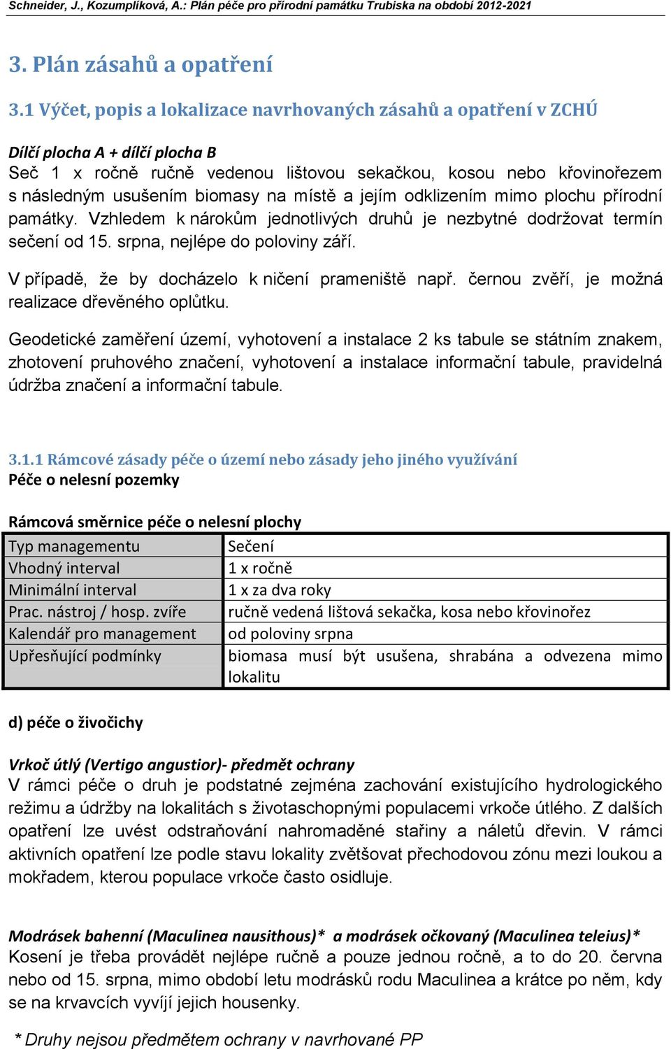 na místě a jejím odklizením mimo plochu přírodní památky. Vzhledem k nárokům jednotlivých druhů je nezbytné dodržovat termín sečení od 15. srpna, nejlépe do poloviny září.