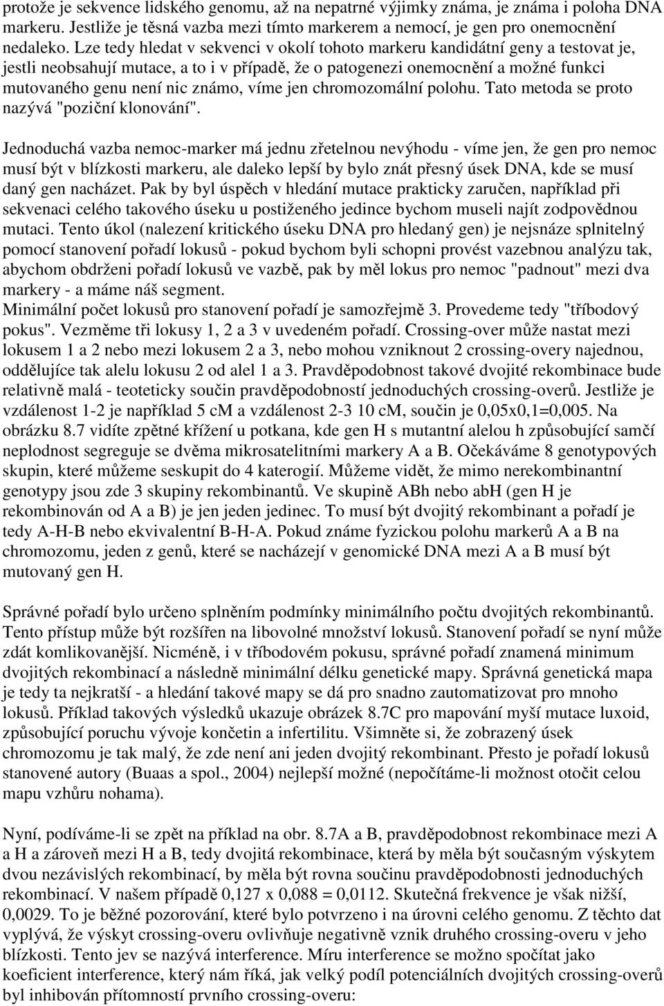 víme jen chromozomální polohu. Tato metoda se proto nazývá "poziční klonování".