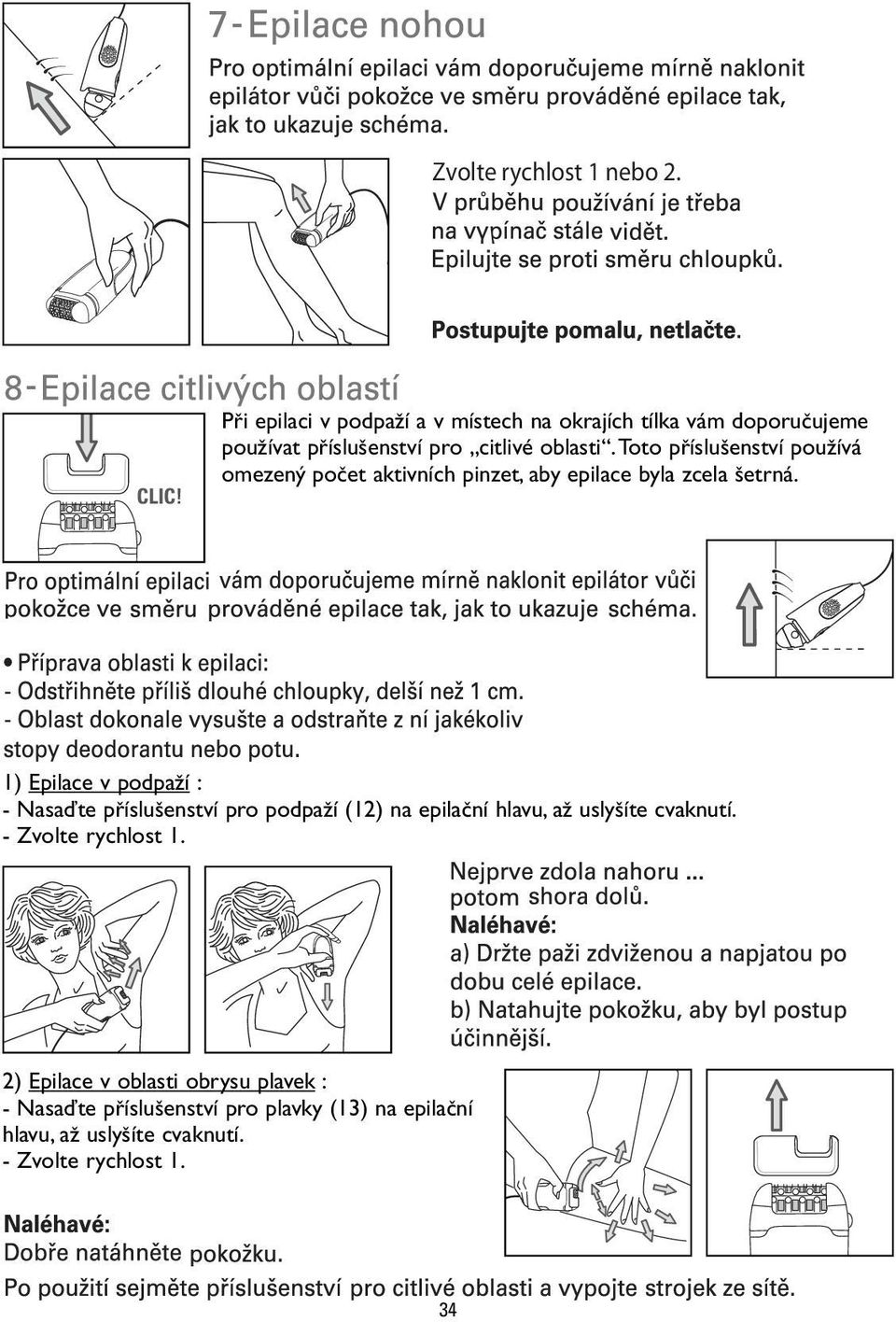 Toto pfiíslu enství pouïívá omezen poãet ktivních pinzet, y epilce yl zcel etrná.