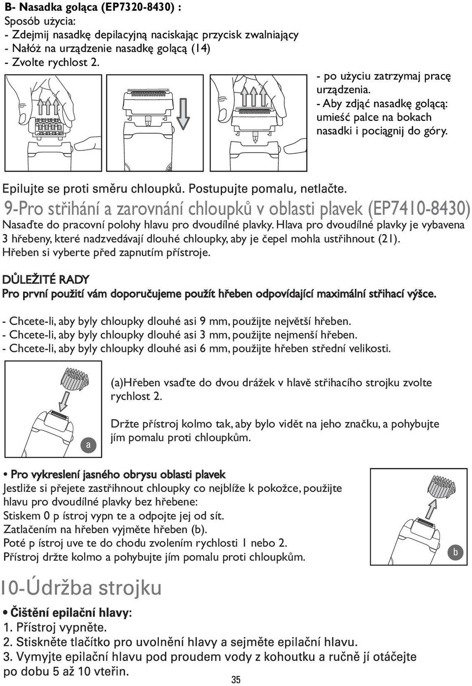 Hlv pro dvoudílné plvky je vyven 3 hfieeny, které ndzvedávjí dlouhé chloupky, y je ãepel mohl ustfiihnout (). Hfieen si vyerte pfied zpnutím pfiístroje.