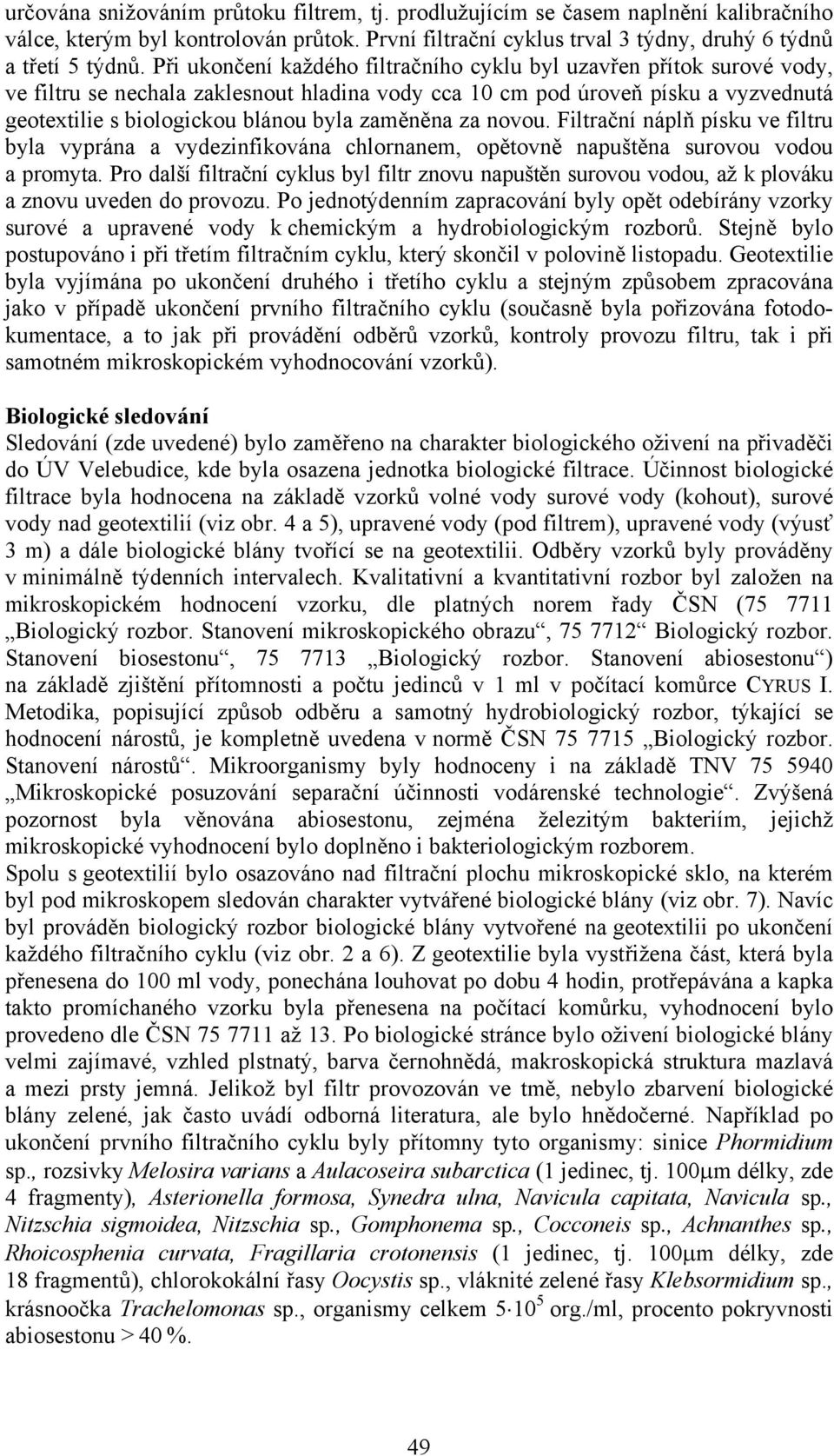 zaměněna za novou. Filtrační náplň písku ve filtru byla vyprána a vydezinfikována chlornanem, opětovně napuštěna surovou vodou a promyta.