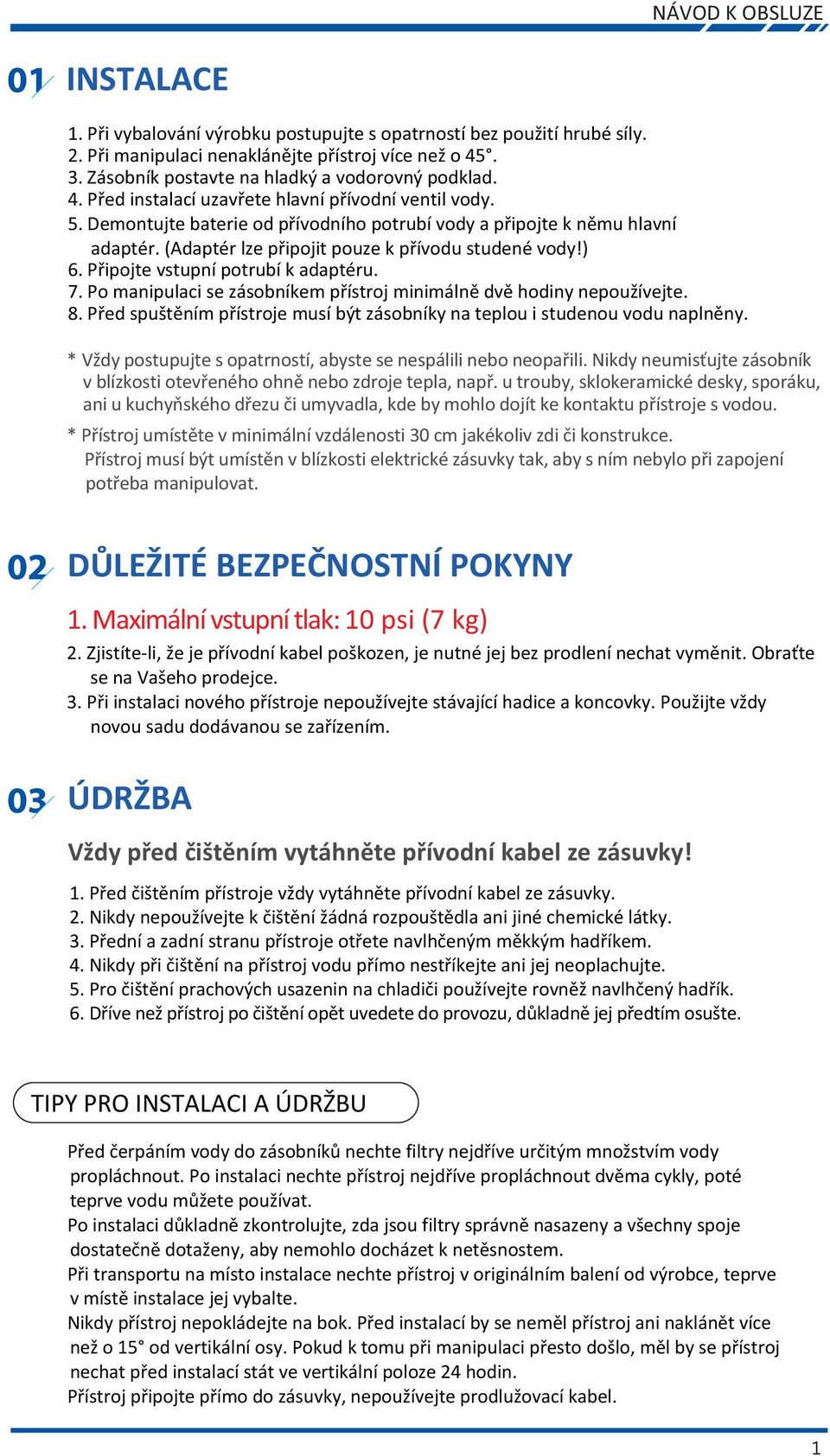 (Adaptér lze připojit pouze k přívodu studené vody!) 6. Připojte vstupní potrubí k adaptéru. 7. Po manipulaci se zásobníkem přístroj minimálně dvě hodiny nepoužívejte. 8.