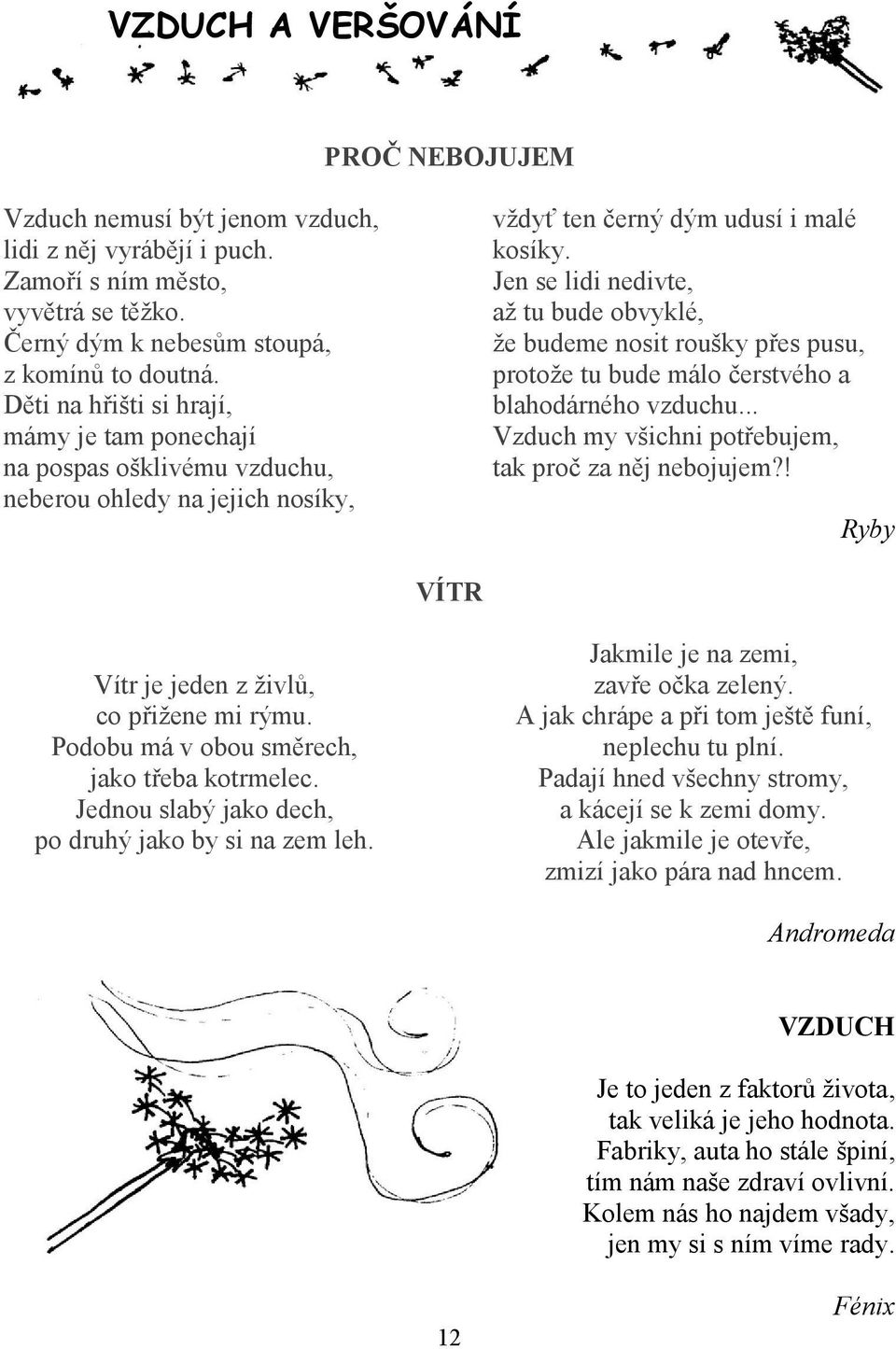 Jen se lidi nedivte, až tu bude obvyklé, že budeme nosit roušky přes pusu, protože tu bude málo čerstvého a blahodárného vzduchu... Vzduch my všichni potřebujem, tak proč za něj nebojujem?