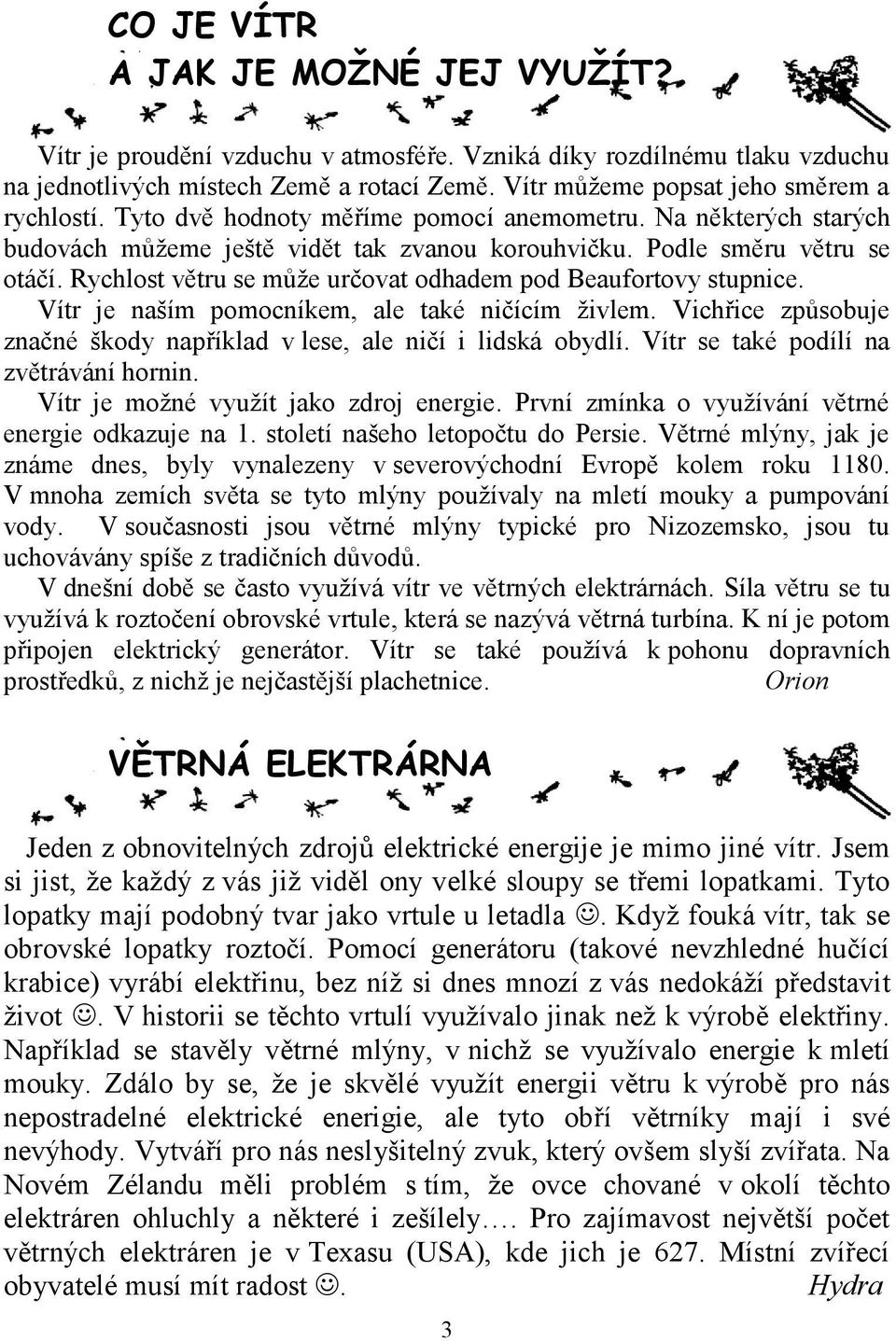 Rychlost větru se může určovat odhadem pod Beaufortovy stupnice. Vítr je naším pomocníkem, ale také ničícím živlem. Vichřice způsobuje značné škody například v lese, ale ničí i lidská obydlí.