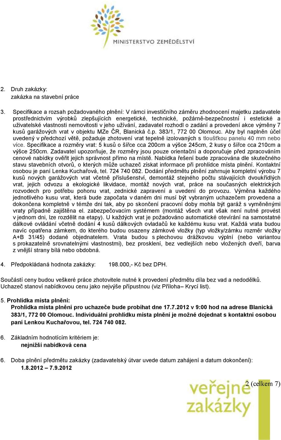 uživatelské vlastnosti nemovitosti v jeho užívání, zadavatel rozhodl o zadání a provedení akce výměny 7 kusů garážových vrat v objektu MZe ČR, Blanická č.p. 383/1, 772 00 Olomouc.