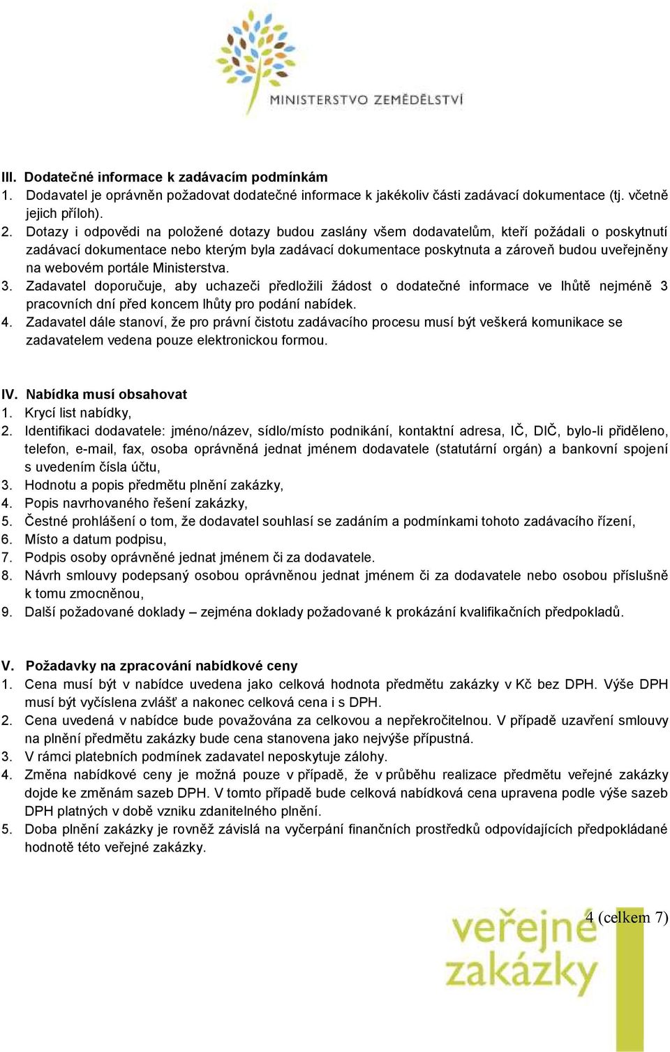 webovém portále Ministerstva. 3. Zadavatel doporučuje, aby uchazeči předložili žádost o dodatečné informace ve lhůtě nejméně 3 pracovních dní před koncem lhůty pro podání nabídek. 4.