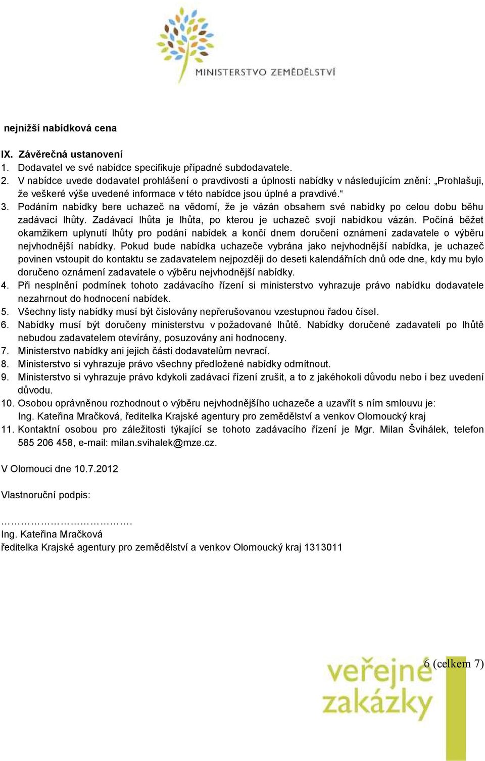 Podáním nabídky bere uchazeč na vědomí, že je vázán obsahem své nabídky po celou dobu běhu zadávací lhůty. Zadávací lhůta je lhůta, po kterou je uchazeč svojí nabídkou vázán.