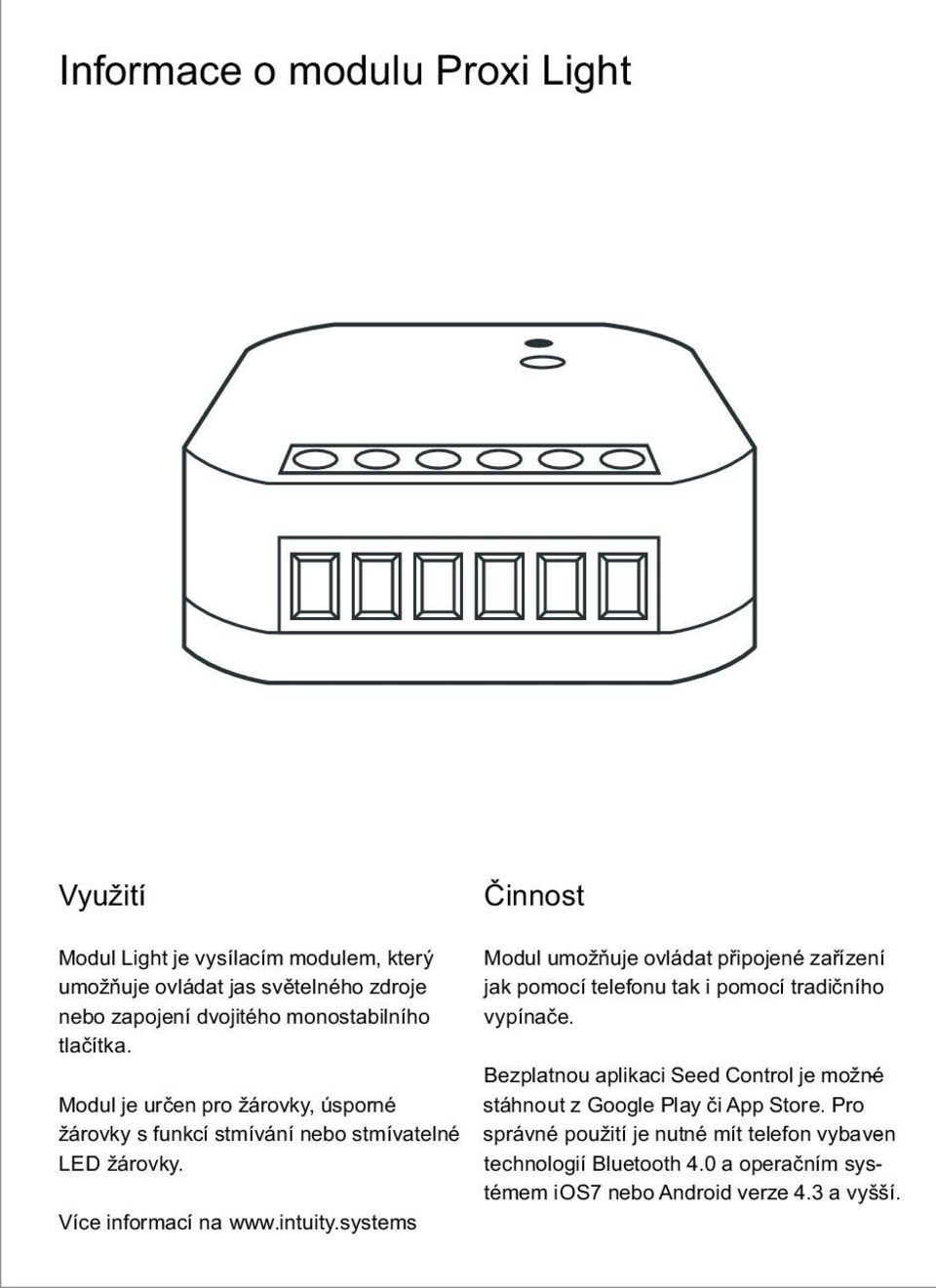 systems Modul umožňuje ovládat připojené zařízení jak pomocí telefonu tak i pomocí tradičního vypínače.