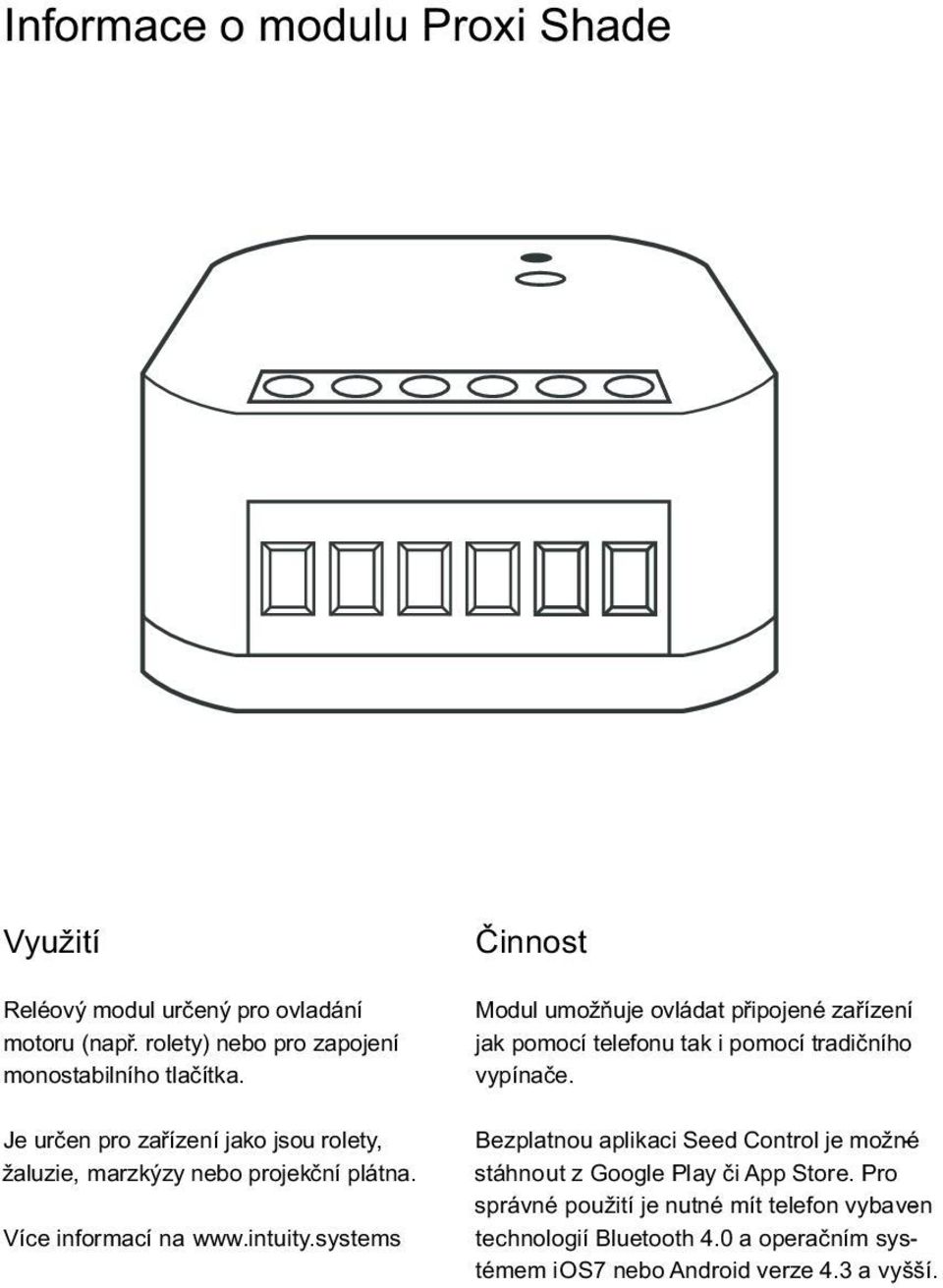 systems Činnost Modul umožňuje ovládat připojené zařízení jak pomocí telefonu tak i pomocí tradičního vypínače.
