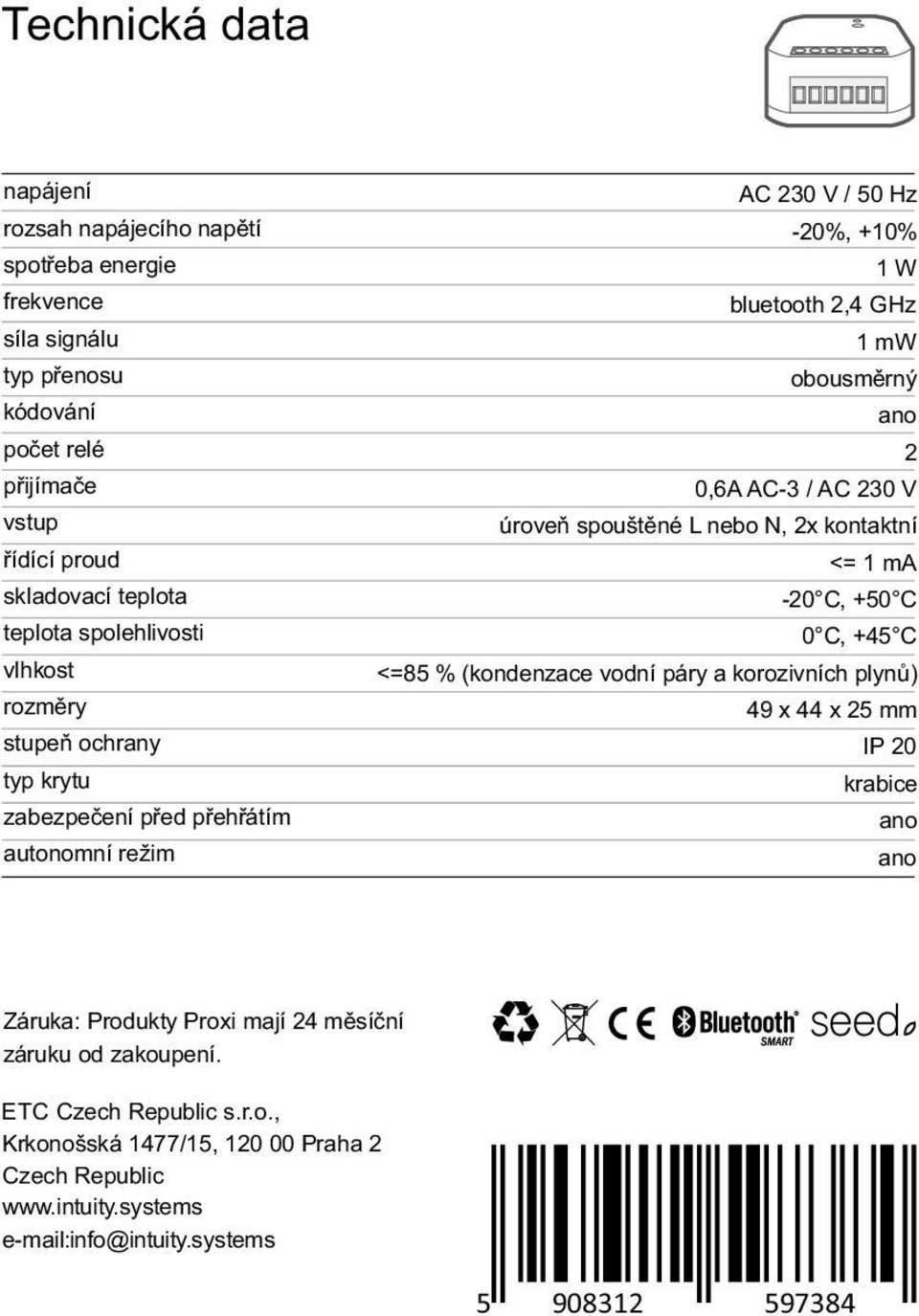 AC 230 V úroveň spouštěné L nebo, 2x kontaktní <= 1 ma -20 C, +50 C 0 C, +45 C <=85 % (kondenzace vodní páry a korozivních plynů) 49 x 44 x 25 mm IP 20 krabice ano ano Záruka: