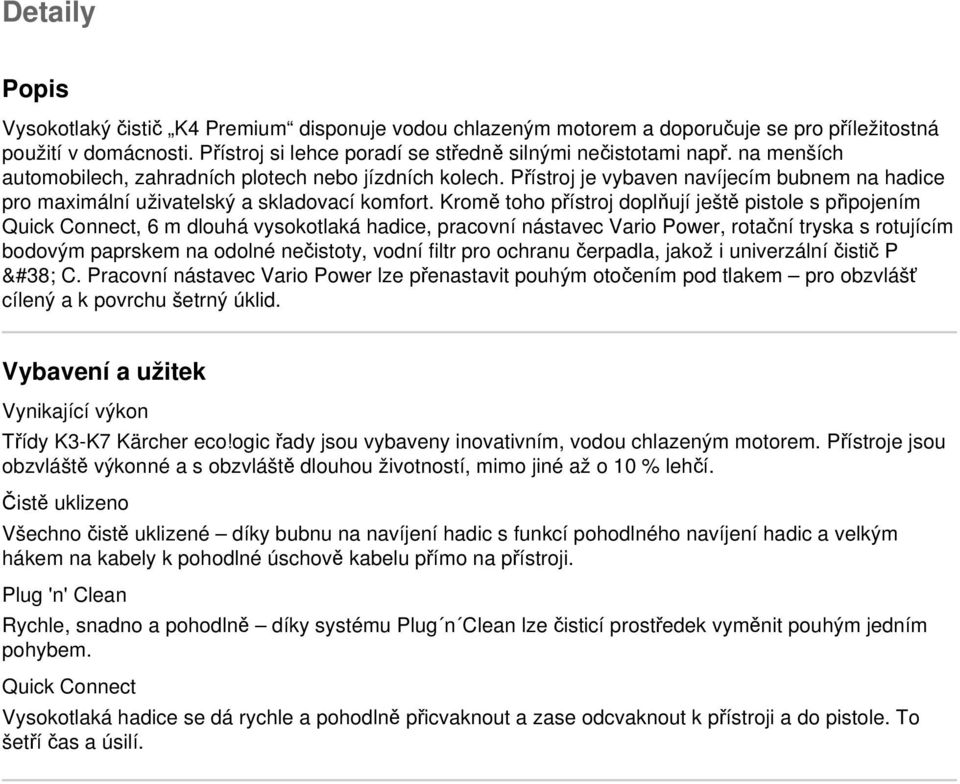 Kromě toho přístroj doplňují ještě pistole s připojením Quick Connect, 6 m dlouhá vysokotlaká hadice, pracovní nástavec Vario Power, rotační tryska s rotujícím bodovým paprskem na odolné nečistoty,