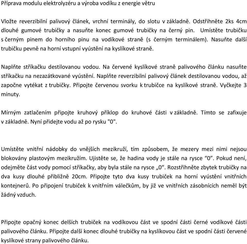 Nasuňte další trubičku pevně na horní vstupní vyústění na kyslíkové straně. Naplňte stříkačku destilovanou vodou.