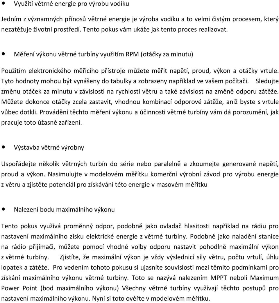 Měření výkonu větrné turbíny využitím RPM (otáčky za minutu) Použitím elektronického měřicího přístroje můžete měřit napětí, proud, výkon a otáčky vrtule.