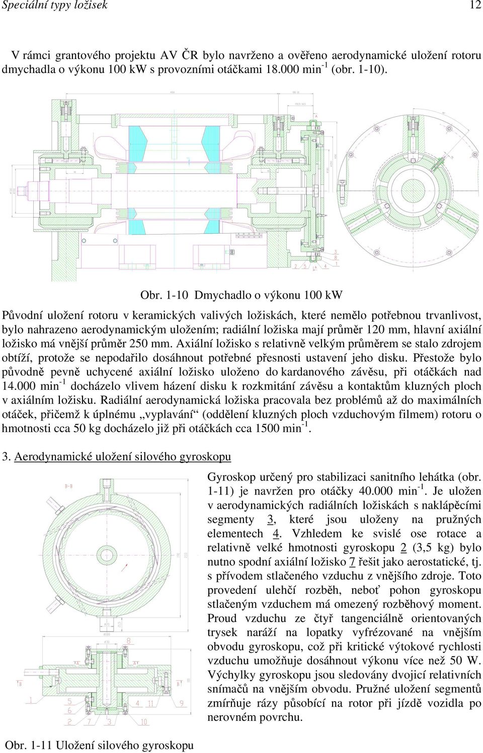 mm, hlavní axiální ložisko má vnější průměr 250 mm. Axiální ložisko s relativně velkým průměrem se stalo zdrojem obtíží, protože se nepodařilo dosáhnout potřebné přesnosti ustavení jeho disku.