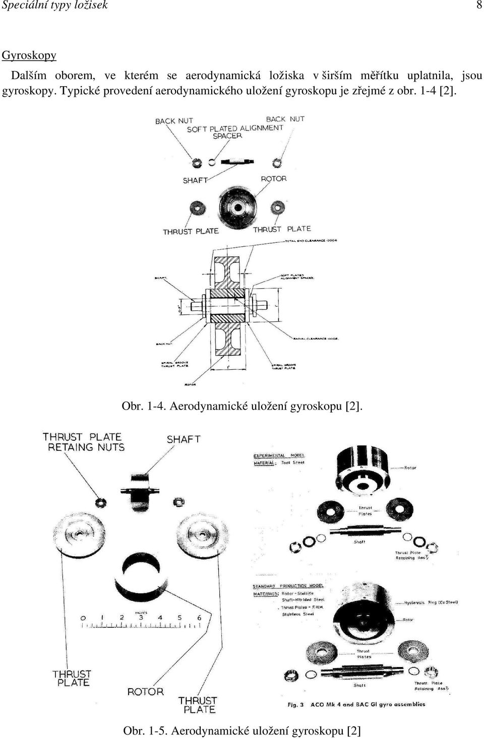 Typické provedení aerodynamického uložení gyroskopu je zřejmé z obr.