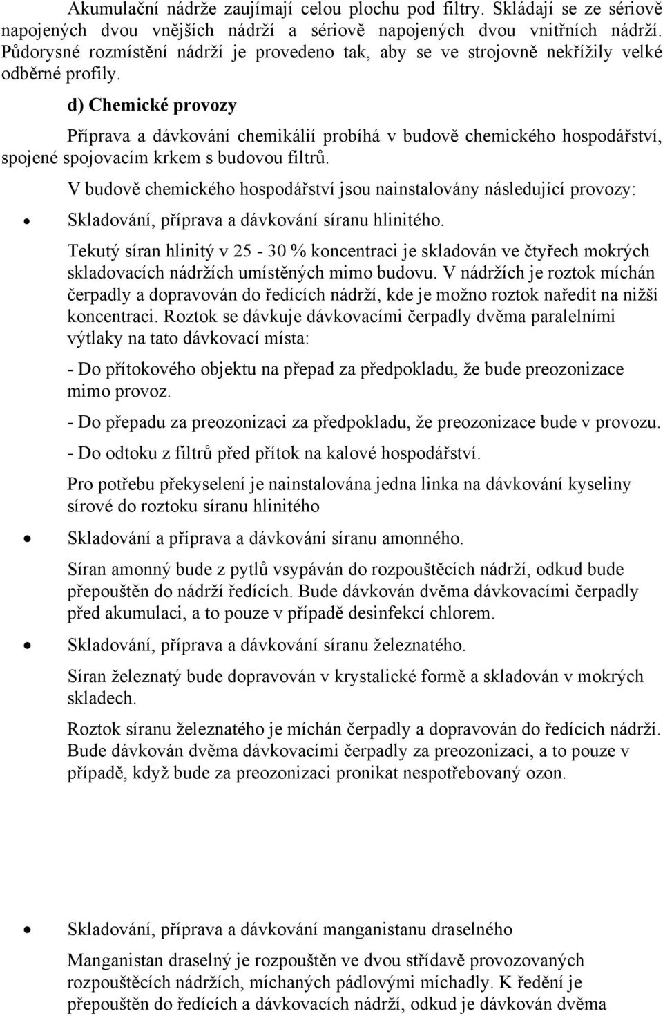 d) Chemické provozy Příprava a dávkování chemikálií probíhá v budově chemického hospodářství, spojené spojovacím krkem s budovou filtrů.